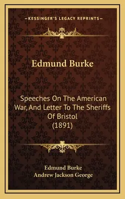 Edmund Burke: Beszédek az amerikai háborúról és levél Bristol seriffjéhez (1891) - Edmund Burke: Speeches On The American War, And Letter To The Sheriffs Of Bristol (1891)