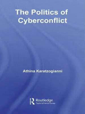 A kiberkonfliktusok politikája: A kiberkonfliktus politikája - The Politics of Cyberconflict: The Politics of Cyberconflict