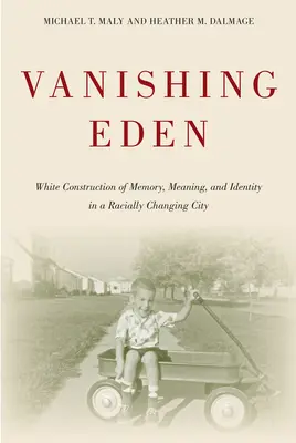 Eltűnő éden: Az emlékezet, a jelentés és az identitás fehér konstrukciója egy fajilag változó városban - Vanishing Eden: White Construction of Memory, Meaning, and Identity in a Racially Changing City