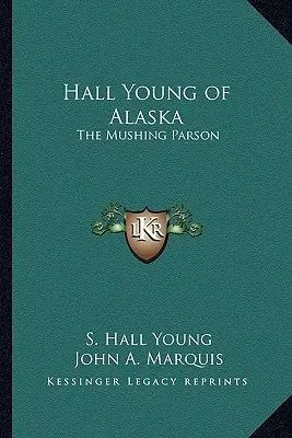 Hall Young of Alaska: Mushing Parson - Hall Young of Alaska: The Mushing Parson