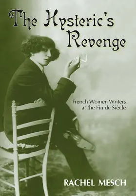 A hisztérikus bosszúja: Francia írónők a Fin de Siecle-ben - The Hysteric's Revenge: French Women Writers at the Fin de Siecle