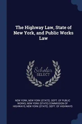 The Highway Law, State of New York, and Public Works Law (New York állam autópályatörvénye és közműtörvénye) - The Highway Law, State of New York, and Public Works Law