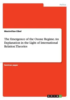 Az ózonrendszer kialakulása. Magyarázat a nemzetközi kapcsolatok elméleteinek fényében - The Emergence of the Ozone Regime. An Explanation in the Light of International Relation Theories