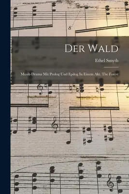 Der Wald: Musik-drama Mit Prolog Und Epilog In Einem Akt. The Forest