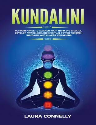 Kundalini: Ultimate Guide to Awaken Your Third Eye Chakra, Develop Awareness and Spiritual Power Through Kundalini and Chakra Awa