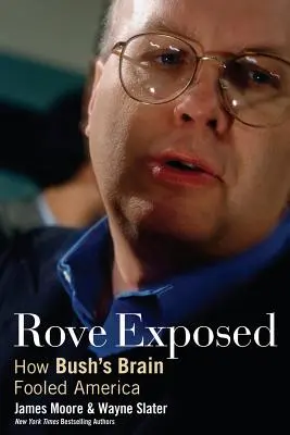 Rove lelepleződött: Rove: Hogyan csapta be Amerikát Bush agya? - Rove Exposed: How Bush's Brain Fooled America