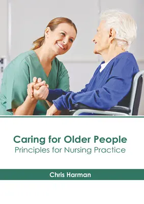 Az idős emberek gondozása: Az ápolási gyakorlat alapelvei - Caring for Older People: Principles for Nursing Practice