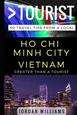 Nagyobb, mint egy turista - Ho Si Minh-város Vietnam: 50 utazási tipp egy helyitől - Greater Than a Tourist - Ho Chi Minh City Vietnam: 50 Travel Tips from a Local