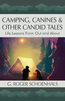 Kempingezés, kutyák és más kandi történetek: Life Lessons from Out and About - Camping, Canines & Other Candid Tales: Life Lessons from Out and About