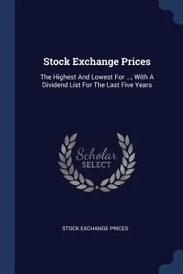 Tőzsdei árak: A legmagasabb és a legalacsonyabb ..., az elmúlt öt év osztaléklistájával - Stock Exchange Prices: The Highest And Lowest For ..., With A Dividend List For The Last Five Years