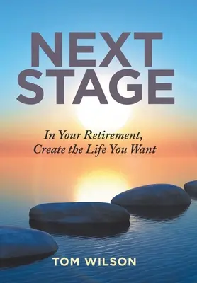 Következő szakasz: Nyugdíjas korodban teremtsd meg azt az életet, amit szeretnél - Next Stage: In Your Retirement, Create the Life You Want