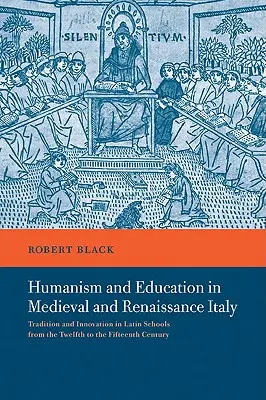 Humanizmus és oktatás a középkori és reneszánsz Itáliában: Hagyomány és innováció a latin iskolákban a tizenkettedik századtól a tizenötödik századig - Humanism and Education in Medieval and Renaissance Italy: Tradition and Innovation in Latin Schools from the Twelfth to the Fifteenth Century