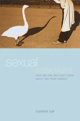 Szexuális szelekció: Mit tanulhatunk és mit nem tanulhatunk az állatoktól a szexről - Sexual Selections: What We Can and Can't Learn about Sex from Animals