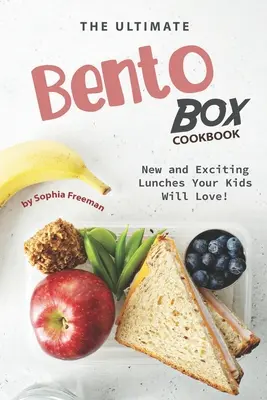 The Ultimate Bento Box Cookbook: Új és izgalmas ebédek, amelyeket a gyerekek imádni fognak! - The Ultimate Bento Box Cookbook: New and Exciting Lunches Your Kids Will Love!