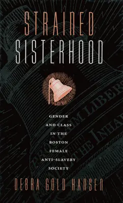 Feszült testvériség: Gender and Class in the Boston Female Anti-Slavery Society (Nemek és osztályok a bostoni női rabszolgaságellenes társaságban) - Strained Sisterhood: Gender and Class in the Boston Female Anti-Slavery Society