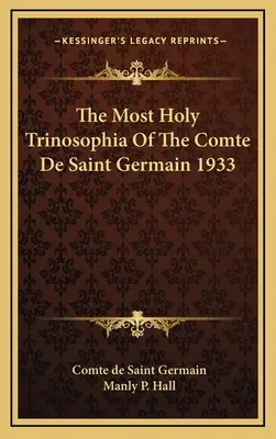 A Comte de Saint Germain legszentebb Trinosophia 1933 - The Most Holy Trinosophia Of The Comte De Saint Germain 1933