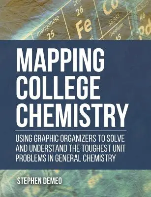 A főiskolai kémia feltérképezése: Grafikus szervezők használata az általános kémia legnehezebb egységproblémáinak megoldásához és megértéséhez - Mapping College Chemistry: Using Graphic Organizers to Solve and Understand the Toughest Unit Problems in General Chemistry