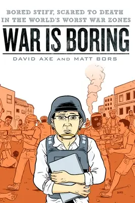 A háború unalmas: Unottan, halálra rémülve a világ legrosszabb háborús zónáiban - War is Boring: Bored Stiff, Scared to Death in the World's Worst War Zones