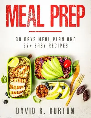 Meal Prep: A Complete Meal Prep Cookbook With 30 Days Meal Plan for Weight Loss and 27+ Easy, Packable Receptes (Teljes étkezési előkészítő szakácskönyv 30 napos étkezési tervvel a fogyásért és 27+ egyszerű, csomagolható receptekkel) - Meal Prep: A Complete Meal Prep Cookbook With 30 Days Meal Plan For Weight Loss And 27+ Easy, Packable Recipes