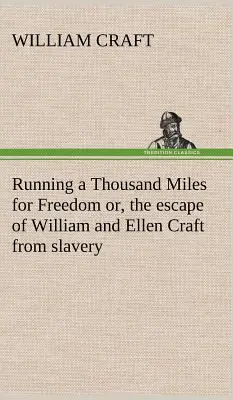 Ezer mérföldet futva a szabadságért; avagy William és Ellen Craft szökése a rabszolgaságból - Running a Thousand Miles for Freedom; or, the escape of William and Ellen Craft from slavery