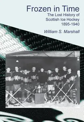 Időbe fagyva: A skót jégkorong elveszett története 1895-1940 - Frozen in Time: The Lost History of Scottish Ice Hockey 1895-1940