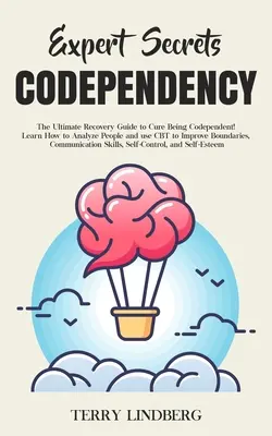 Szakértői titkok - Társfüggőség: The Ultimate Recovery Guide to Cure Being Codependent! Tanulja meg, hogyan elemezze az embereket és használja a CBT-t a határok javítására, - Expert Secrets - Codependency: The Ultimate Recovery Guide to Cure Being Codependent! Learn How to Analyze People and use CBT to Improve Boundaries,