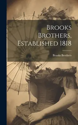 Brooks Brothers, alapítva 1818-ban ((cég) Brooks Brothers) - Brooks Brothers, Established 1818 ((Firm) Brooks Brothers)