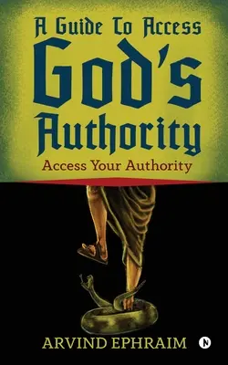 Útmutató Isten hatalmához való hozzáféréshez: Access Your Authority - A Guide To Access God's Authority: Access Your Authority