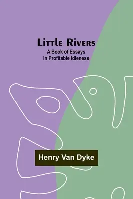 Little Rivers: A Book of Essays in Profitable Idleness (Esszék a nyereséges semmittevésről) - Little Rivers: A Book of Essays in Profitable Idleness