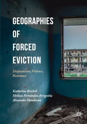 A kényszerkilakoltatás földrajza: Elbirtoklás, erőszak, ellenállás - Geographies of Forced Eviction: Dispossession, Violence, Resistance