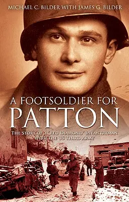 A Footsoldier for Patton: Az amerikai harmadik hadsereg vörös gyémántos gyalogosának története - A Footsoldier for Patton: The Story of a Red Diamond Infantryman with the U.S. Third Army