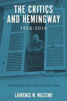 A kritika és Hemingway, 1924-2014: Egy amerikai irodalmi ikon megformálása - The Critics and Hemingway, 1924-2014: Shaping an American Literary Icon