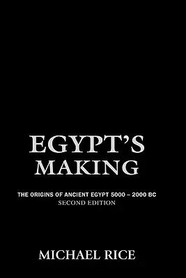 Egyiptom megteremtése: Az ókori Egyiptom eredete 5000-2000 BC - Egypt's Making: The Origins of Ancient Egypt 5000-2000 BC