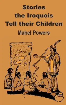 Történetek, amelyeket az irokézek mesélnek a gyermekeiknek - Stories the Iroquois Tell Their Children