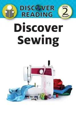 Fedezze fel a varrást: Level 2 Reader - Discover Sewing: Level 2 Reader