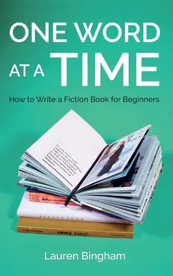 Egyszerre csak egy szó: Hogyan írjunk szépirodalmi könyvet kezdőknek? - One Word at a Time: How to Write a Fiction Book for Beginners