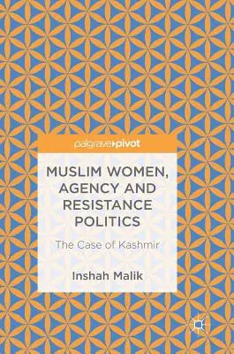 Muszlim nők, ügynöki tevékenység és ellenállási politika: Kasmír esete - Muslim Women, Agency and Resistance Politics: The Case of Kashmir