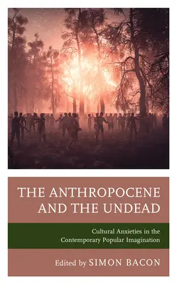 Az antropocén és az élőhalottak: Kulturális szorongások a kortárs populáris képzeletben - The Anthropocene and the Undead: Cultural Anxieties in the Contemporary Popular Imagination