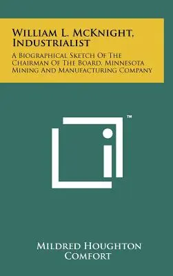 William L. McKnight, iparos: A Minnesota Mining And Manufacturing Company igazgatótanácsának elnökének életrajzi vázlata. - William L. McKnight, Industrialist: A Biographical Sketch Of The Chairman Of The Board, Minnesota Mining And Manufacturing Company