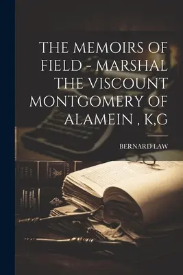 Field emlékiratai - Alameini Montgomery vikomt marsall, K, G - The Memoirs of Field - Marshal the Viscount Montgomery of Alamein, K, G
