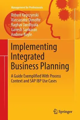 Az integrált üzleti tervezés megvalósítása: A Guide Exemplified with Process Context and SAP IBP Use Cases (Útmutató a folyamatok kontextusával és az SAP IBP felhasználási eseteivel példázva) - Implementing Integrated Business Planning: A Guide Exemplified with Process Context and SAP IBP Use Cases