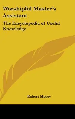 Worshipful Master's Assistant: A hasznos ismeretek enciklopédiája - Worshipful Master's Assistant: The Encyclopedia of Useful Knowledge