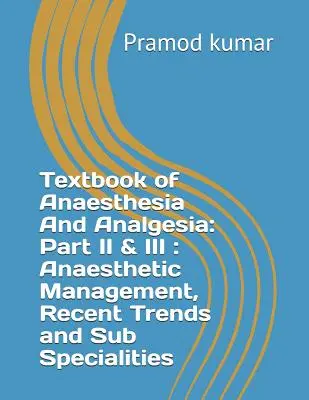 Az aneszteziológia és fájdalomcsillapítás tankönyve: II. és III. rész: Aneszteziológiai menedzsment, legújabb trendek és alszakterületek - Textbook of Anaesthesia and Analgesia: Part II & III: Anaesthetic Management, Recent Trends and Sub Specialities