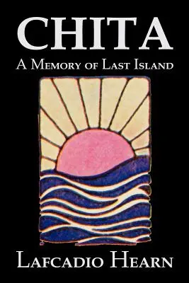 Csita: Lafcadio Hearn, Fiction, Classics, Fantasy, Fairy Tales, Folk Tales, Folk Tales, Legends & Mythology - Chita: A Memory of Last Island by Lafcadio Hearn, Fiction, Classics, Fantasy, Fairy Tales, Folk Tales, Legends & Mythology