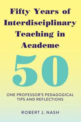 Ötven év interdiszciplináris tanítás az egyetemen: Egy professzor pedagógiai tanácsai és reflexiói - Fifty Years of Interdisciplinary Teaching in Academe: One Professor's Pedagogical Tips and Reflections