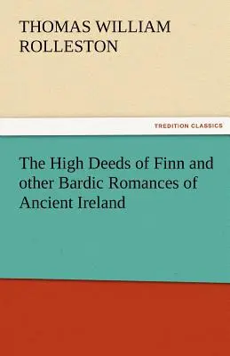 The High Deeds of Finn and Other Bardic Romances of Ancient Ireland (Finn nagy tettei és más ősi írországi bárdregények) - The High Deeds of Finn and Other Bardic Romances of Ancient Ireland