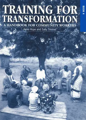 Képzés az átalakulásra (IV): Kézikönyv közösségi munkásoknak 4. könyv - Training for Transformation (IV): A Handbook for Community Workers Book 4