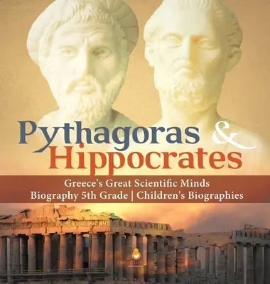 Pitagorasz és Hippokratész Görögország nagy tudományos elméi Életrajz 5. osztályos gyermekéletrajzok - Pythagoras & Hippocrates Greece's Great Scientific Minds Biography 5th Grade Children's Biographies