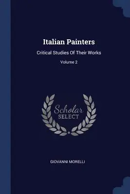 Olasz festők: Műveik kritikai tanulmányai; 2. kötet - Italian Painters: Critical Studies Of Their Works; Volume 2