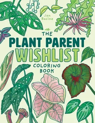 A növényszülői kívánságlista színezőkönyv: Extra csodálatos szobanövények szeretete és gondozása - The Plant Parent Wishlist Coloring Book: Love and Care for Extra Amazing Indoor Plants